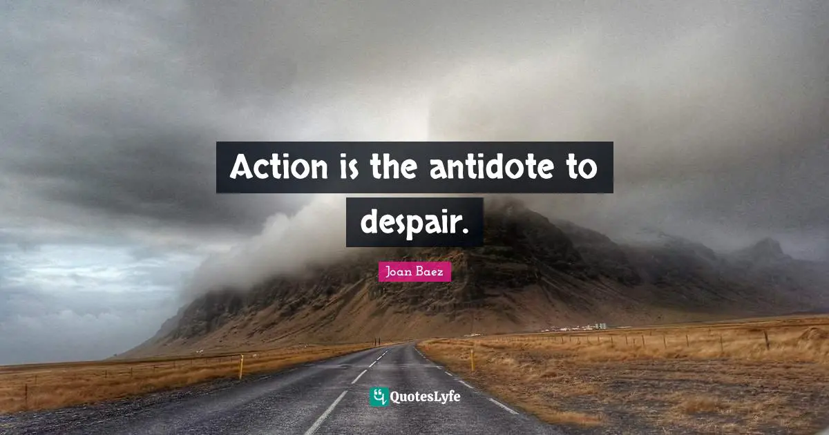 Joan Baez Quotes: "Action is the antidote to despair."
