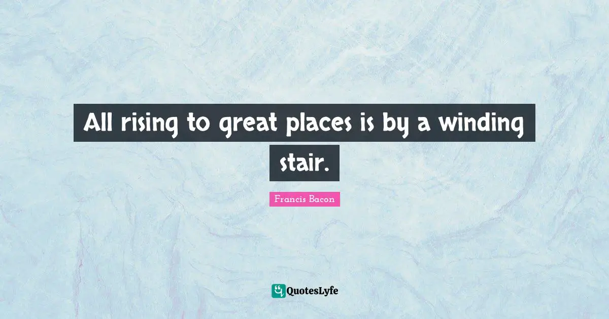 Goals Quotes: "All rising to great places is by a winding stair."