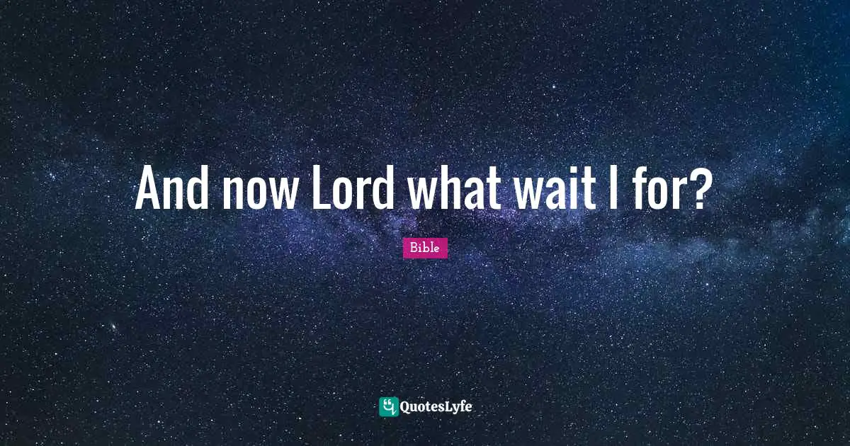 And now Lord what wait I for?