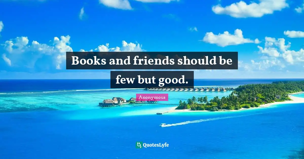 Books and friends should be few but good.