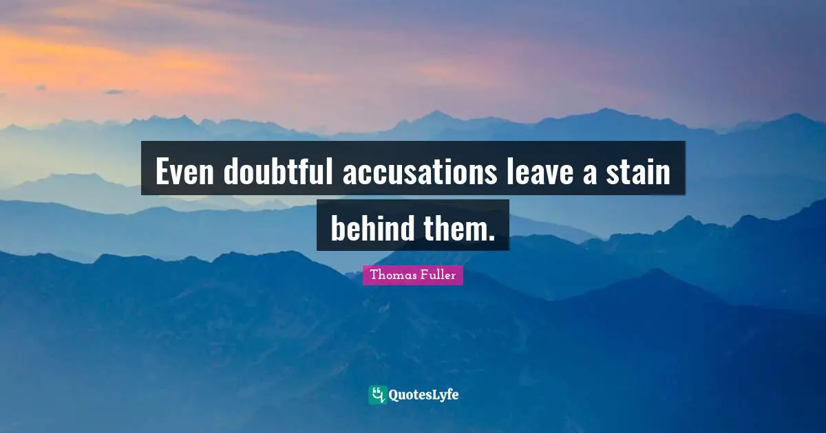 Even doubtful accusations leave a stain behind them.