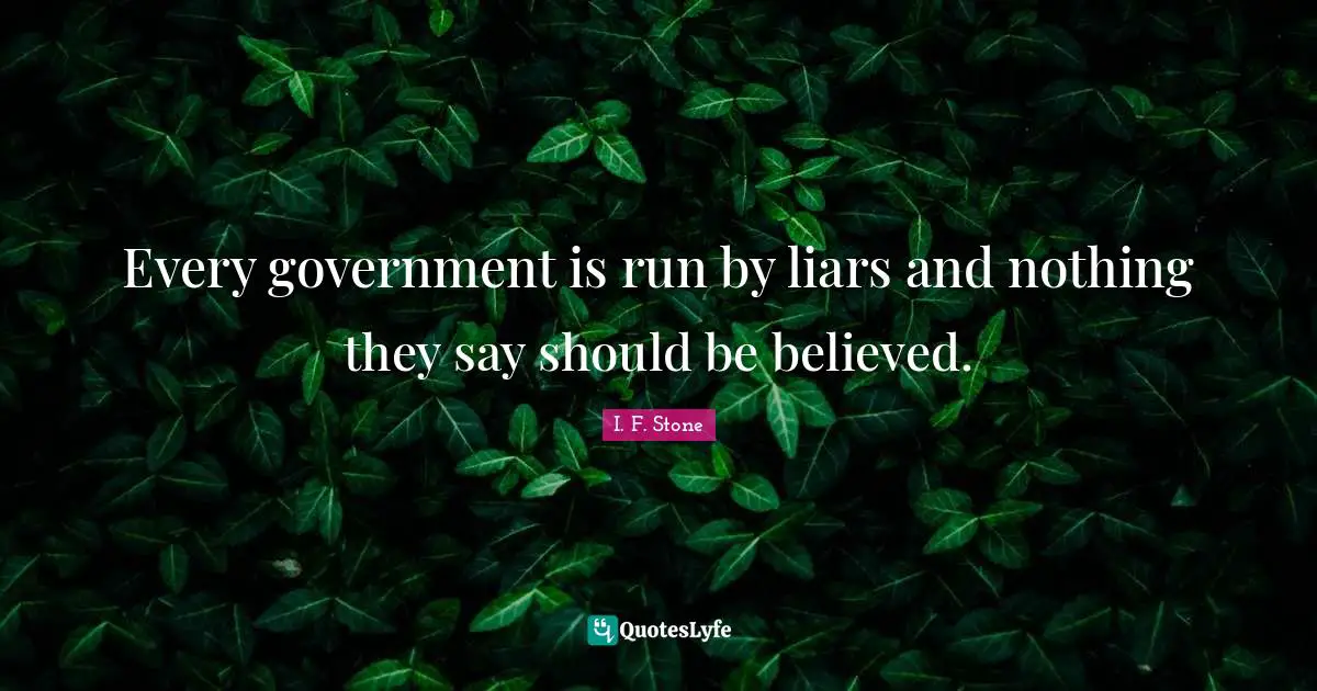 Every government is run by liars and nothing they say should be believed.