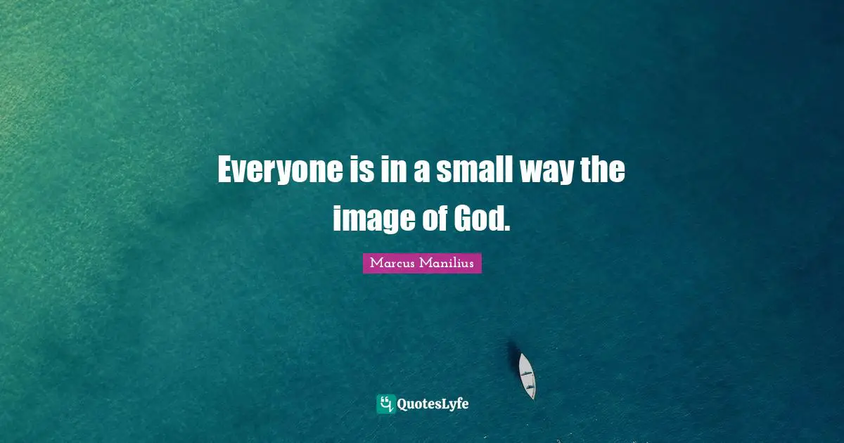 Everyone is in a small way the image of God.
