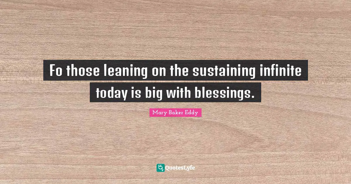 Fo those leaning on the sustaining infinite today is big with blessings.