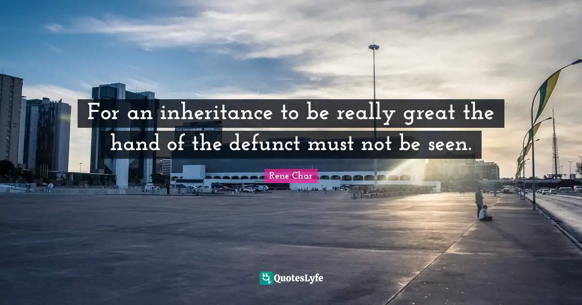 For an inheritance to be really great the hand of the defunct must not be seen.