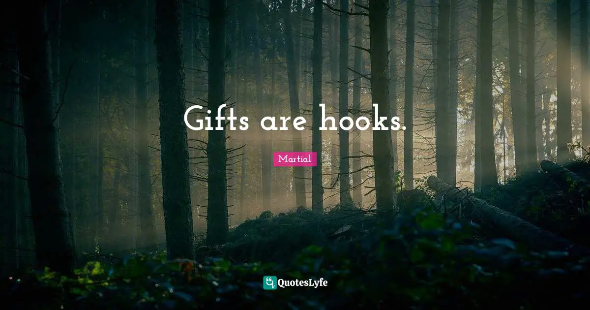 Gifts are hooks.