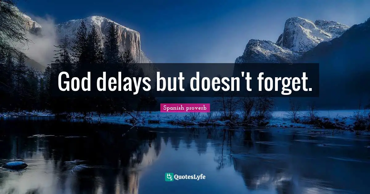 Spanish Proverb Quotes: "God delays but doesn't forget."