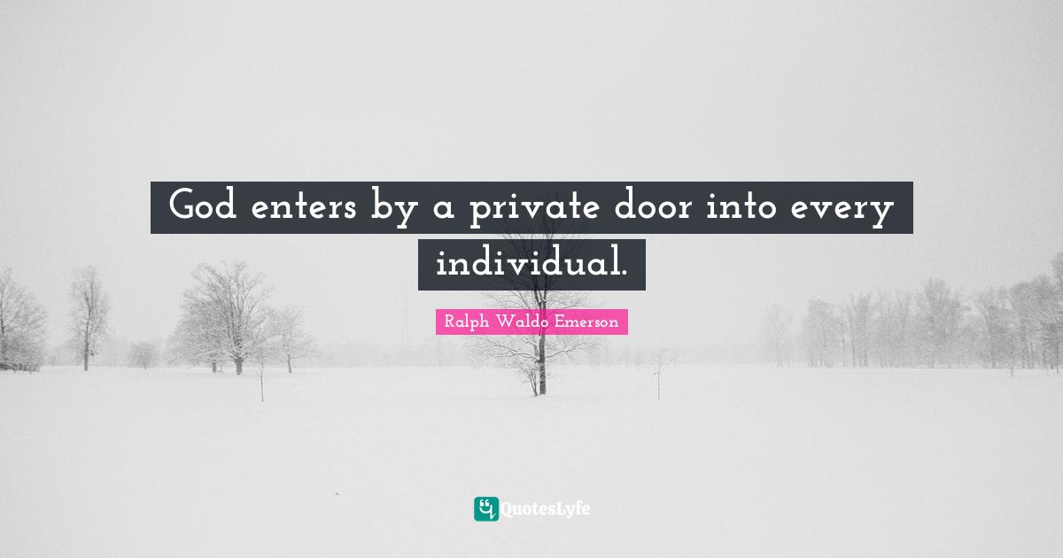 God enters by a private door into every individual.
