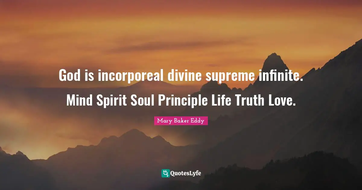 God is incorporeal divine supreme infinite. Mind Spirit Soul Principle Life Truth Love.