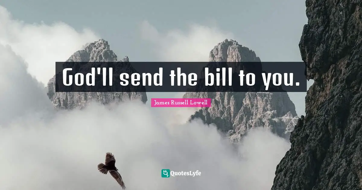 God'll send the bill to you.