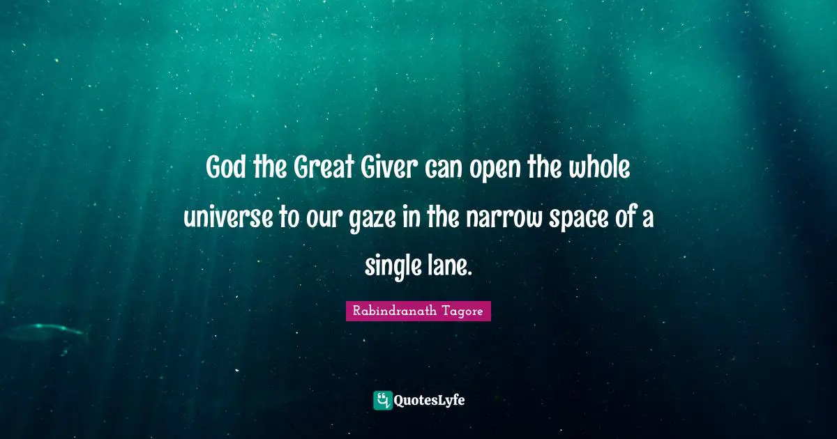 God the Great Giver can open the whole universe to our gaze in the narrow space of a single lane.