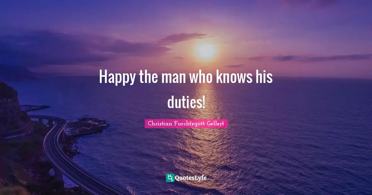 Christian Furchtegott Gellert Quotes: "Happy the man who knows his duties!"