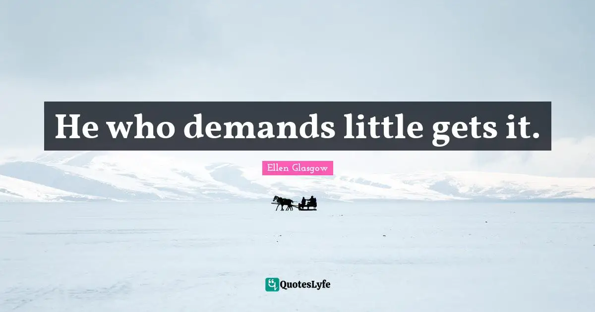 He who demands little gets it.