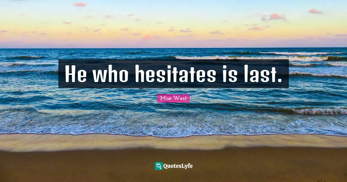 He who hesitates is last.