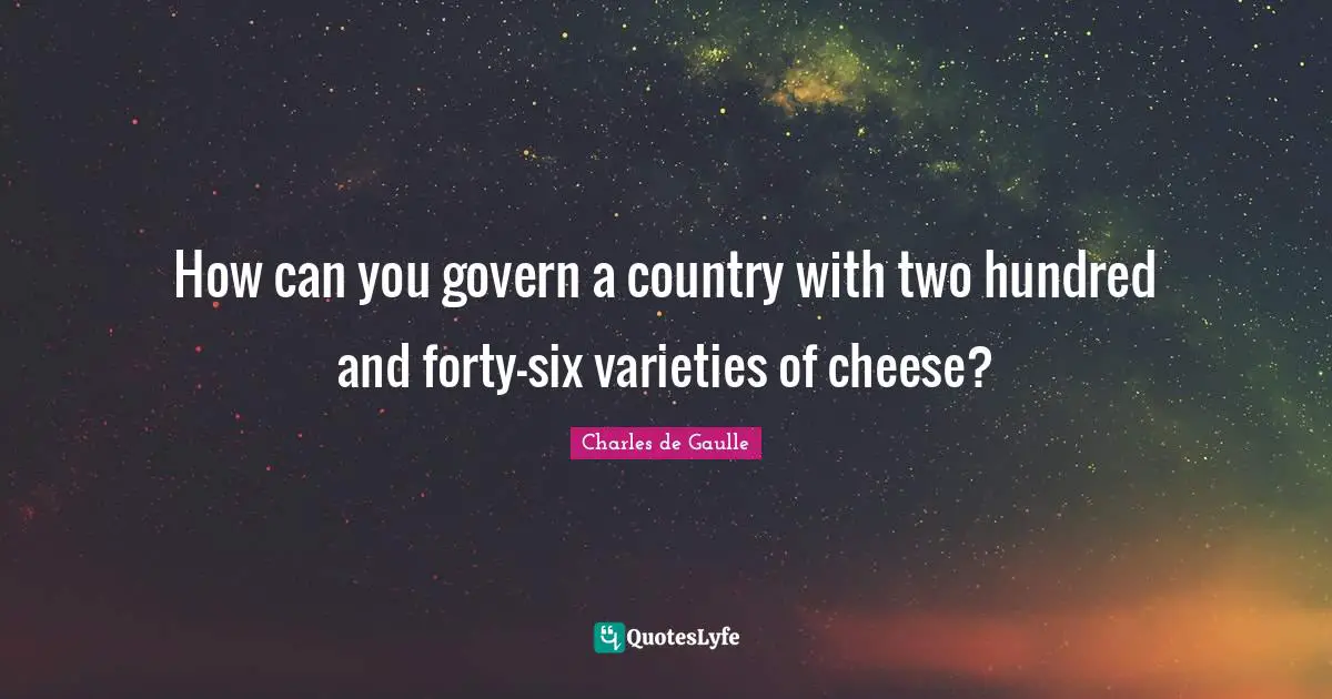 How can you govern a country with two hundred and forty-six varieties of cheese?
