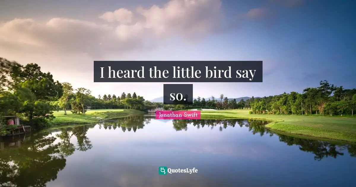 I heard the little bird say so.