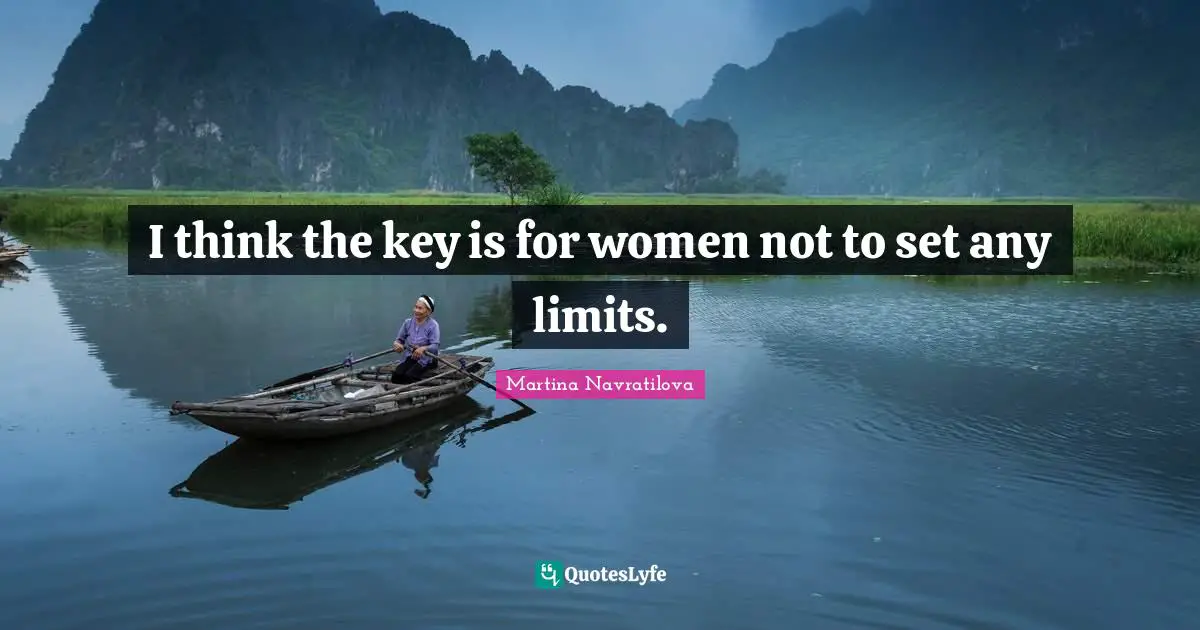 Martina Navratilova Quotes: "I think the key is for women not to set any limits."
