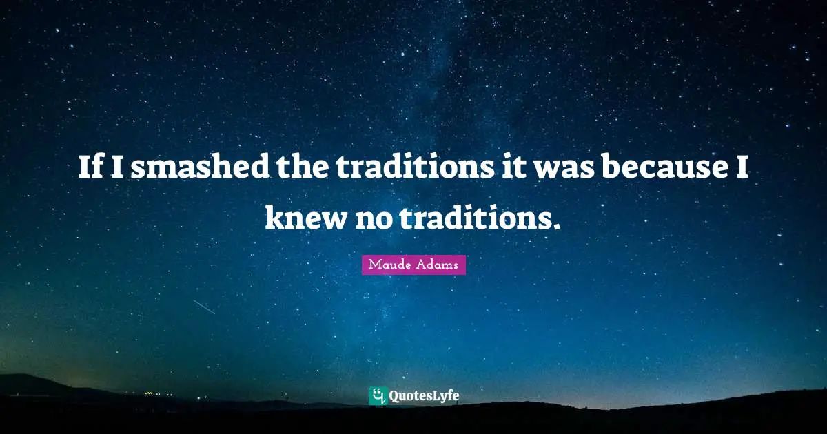 If I smashed the traditions it was because I knew no traditions.