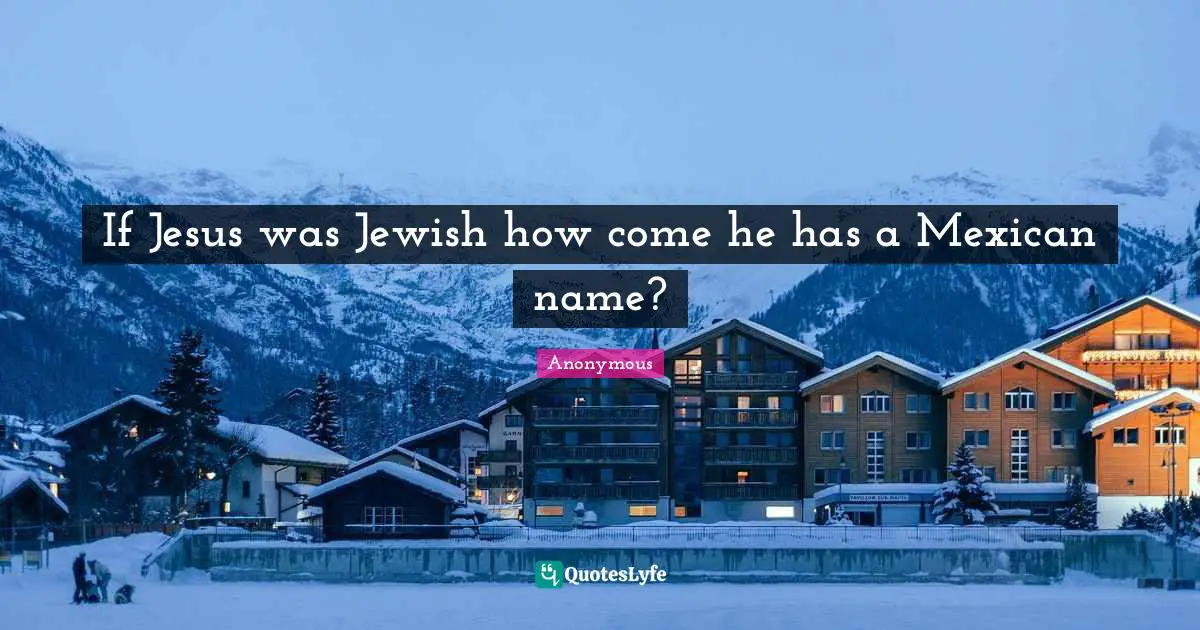 If Jesus was Jewish how come he has a Mexican name?