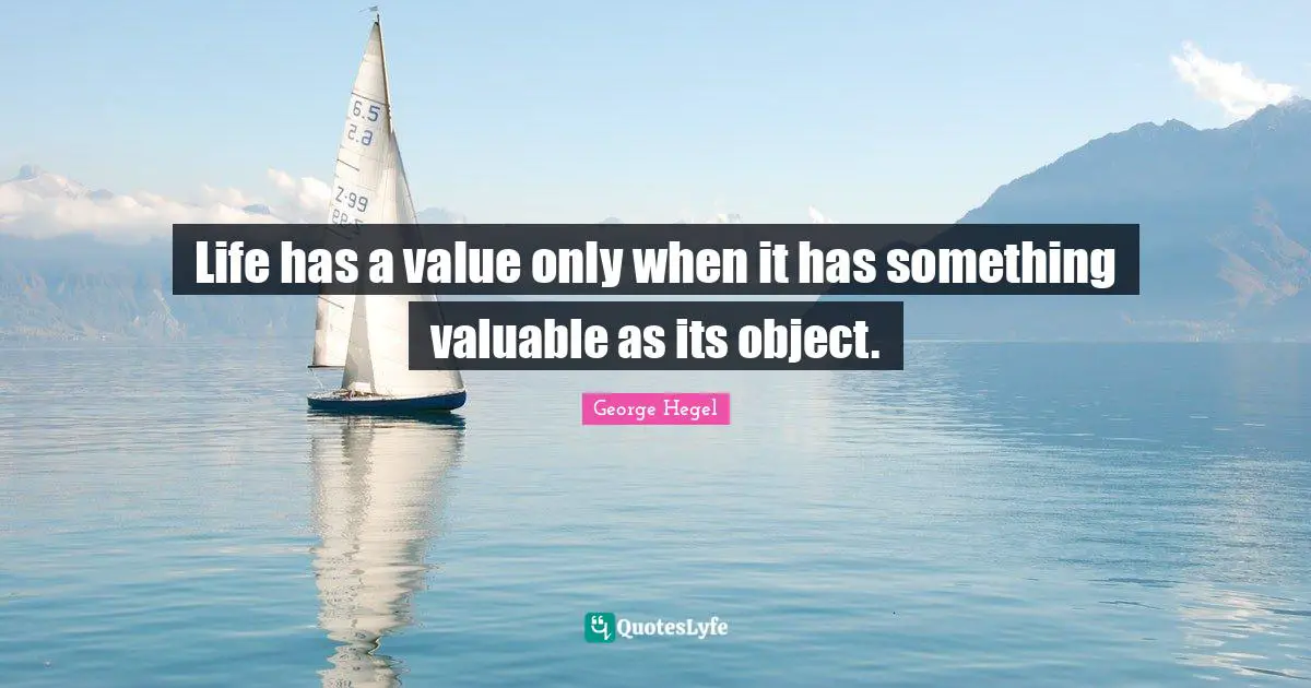 Life has a value only when it has something valuable as its object.