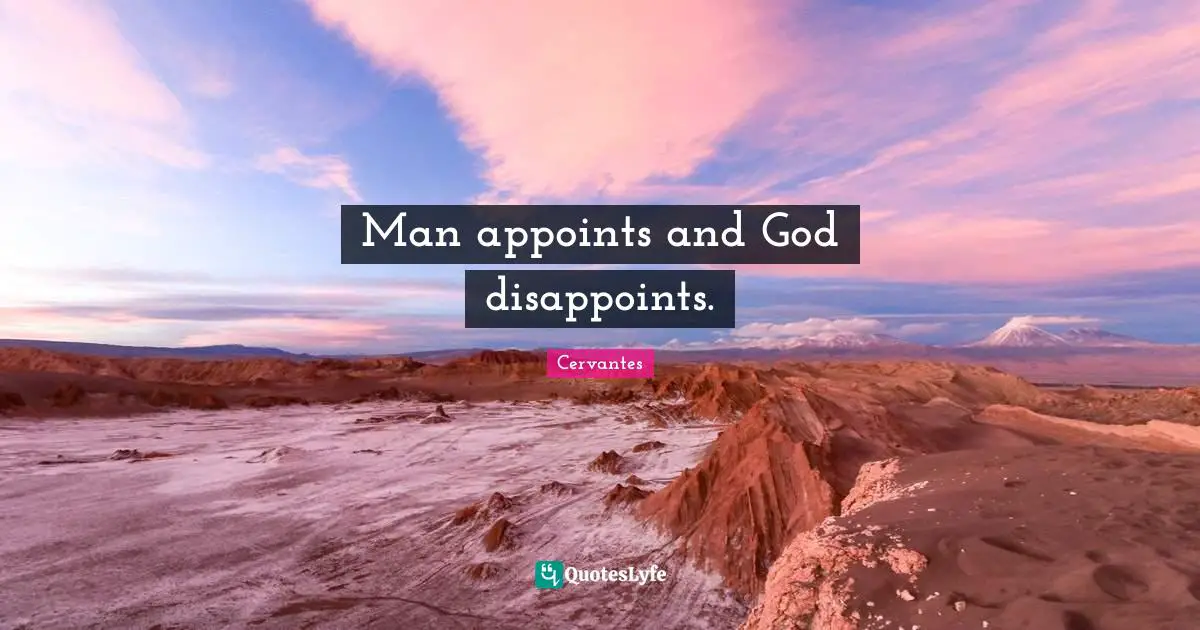 Man appoints and God disappoints.