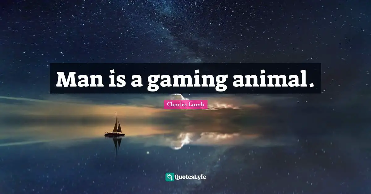Man is a gaming animal.