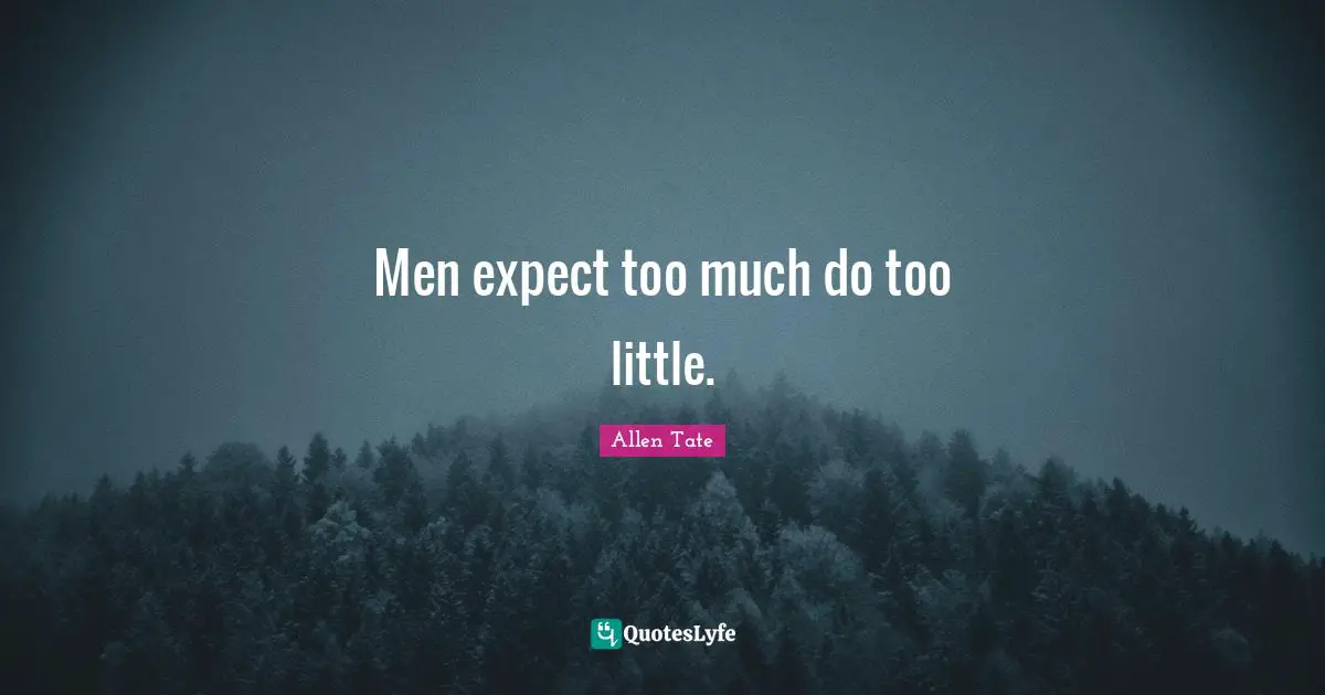 Men expect too much do too little.