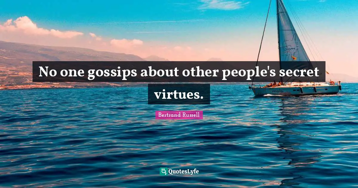 No one gossips about other people's secret virtues.