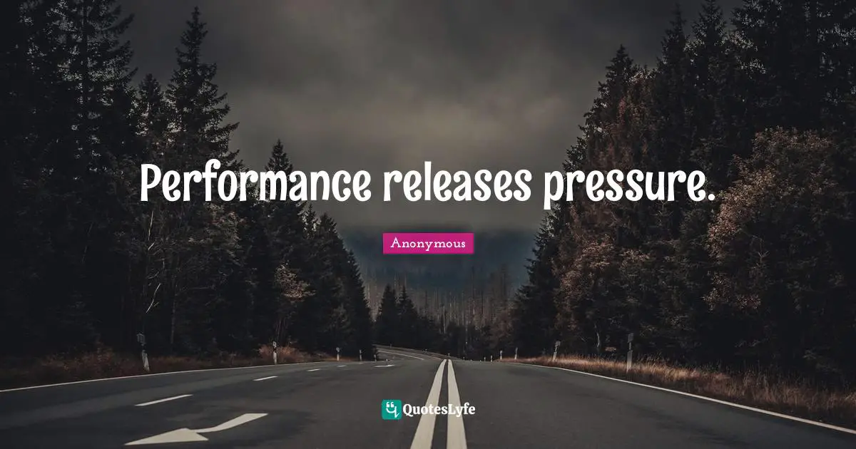 Performance releases pressure.