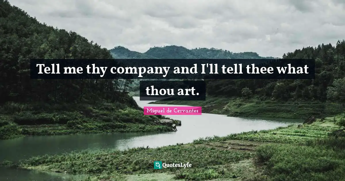 Tell me thy company and I'll tell thee what thou art.