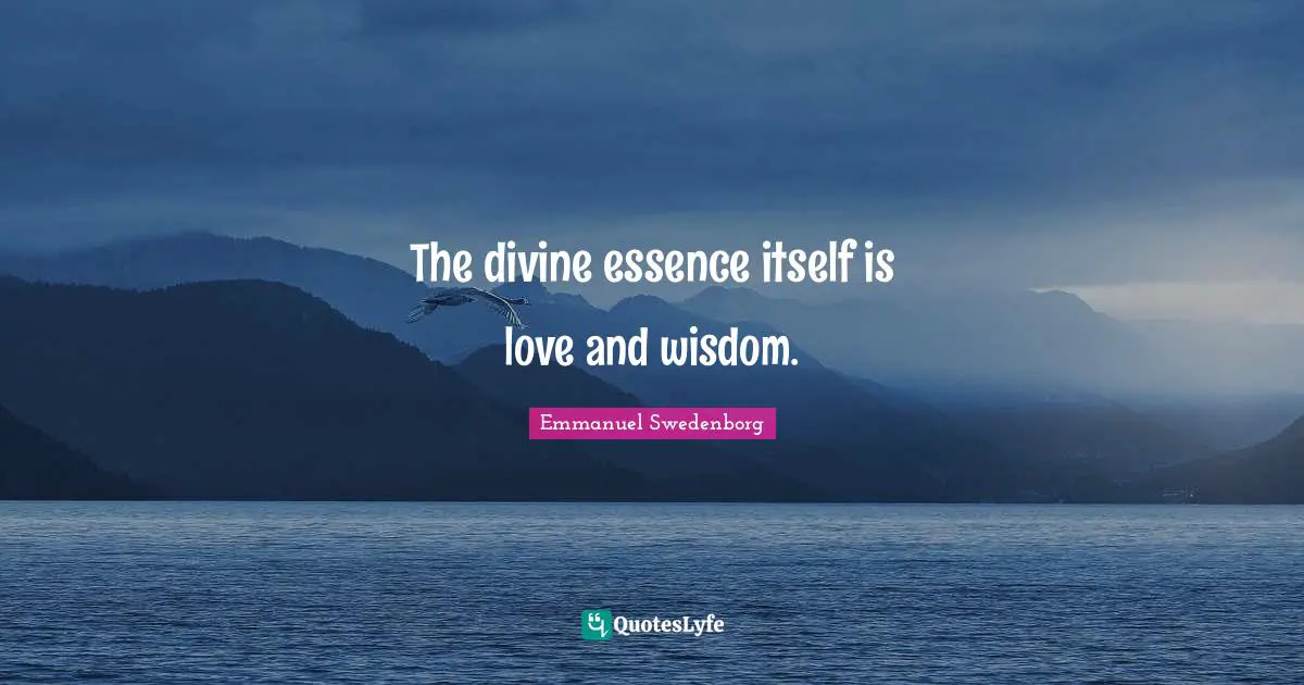 The divine essence itself is love and wisdom.