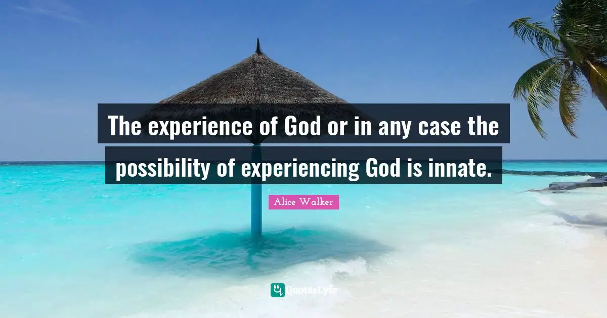 The experience of God or in any case the possibility of experiencing God is innate.