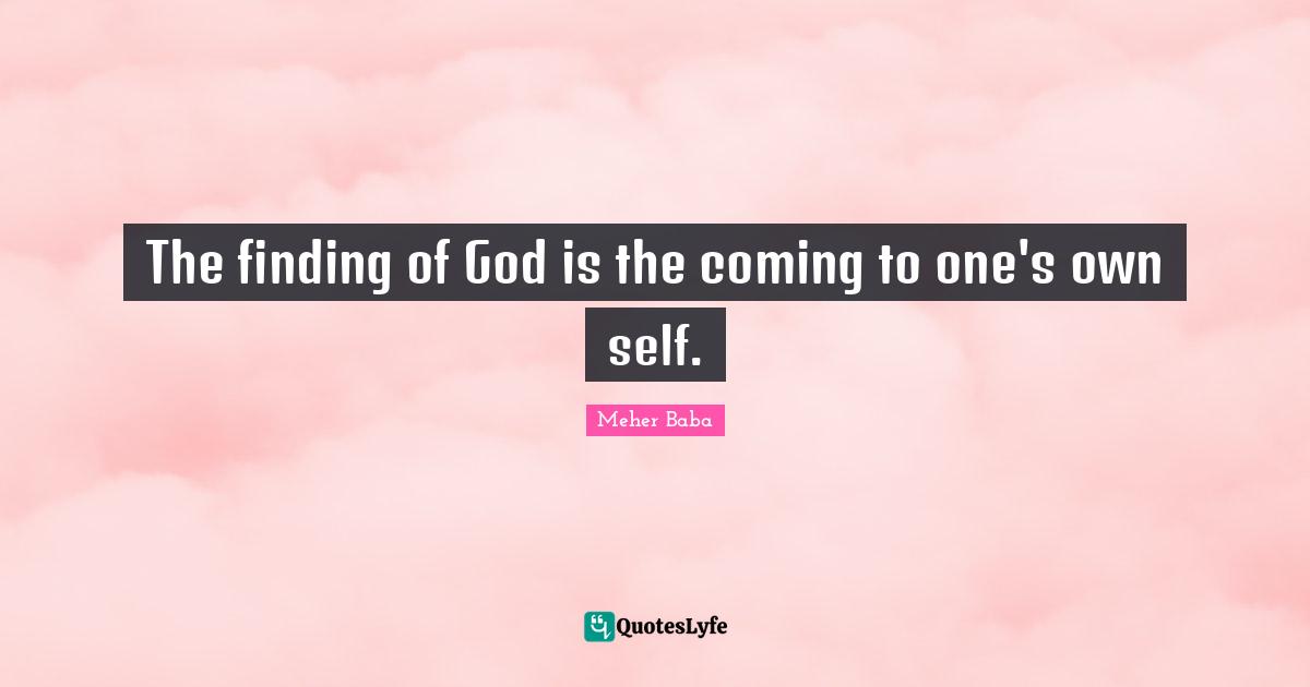 The finding of God is the coming to one's own self.