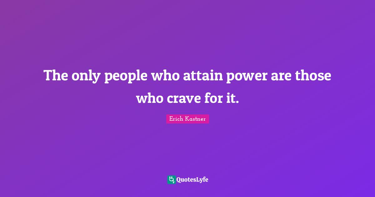 The only people who attain power are those who crave for it.