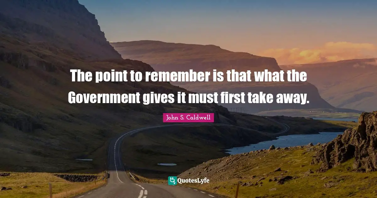 The point to remember is that what the Government gives it must first take away.