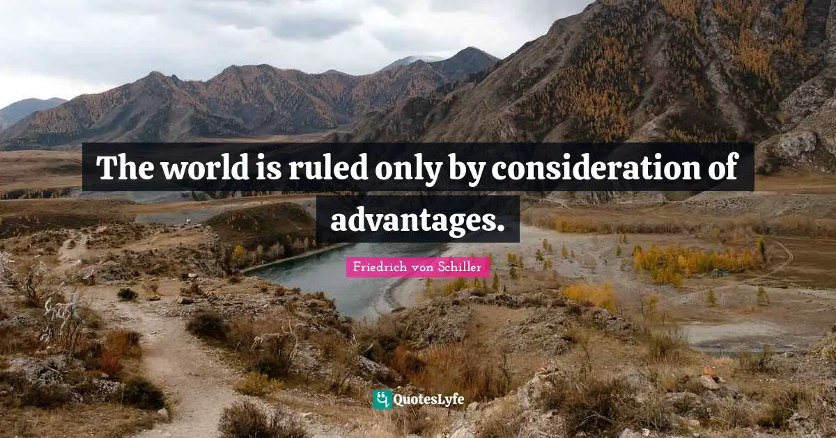 The world is ruled only by consideration of advantages.