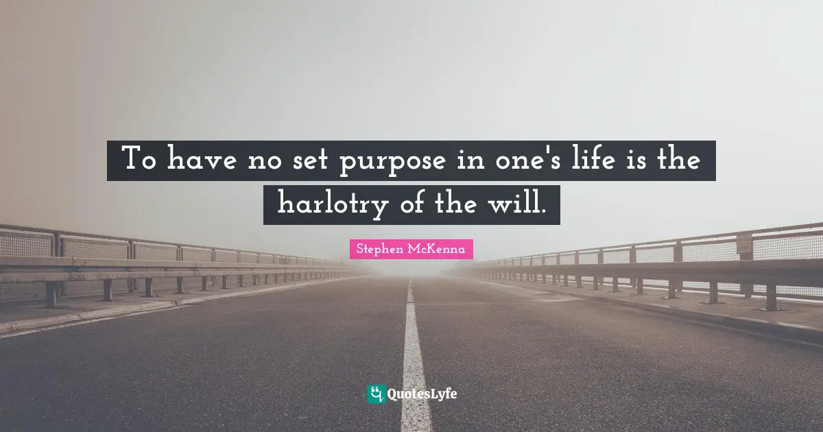 To have no set purpose in one's life is the harlotry of the will.