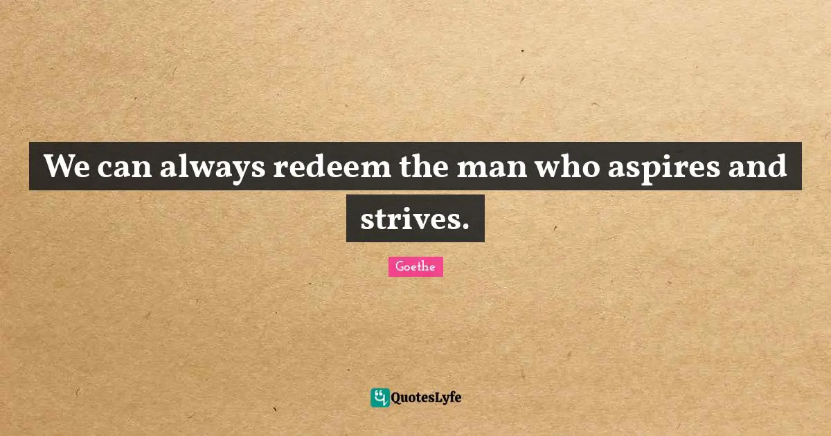 We can always redeem the man who aspires and strives.
