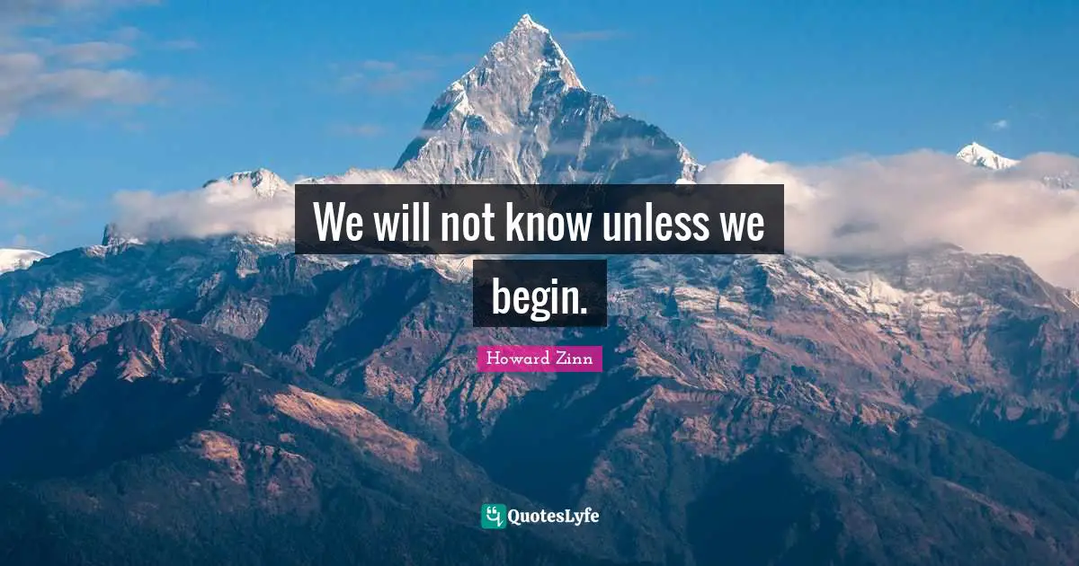 We will not know unless we begin.