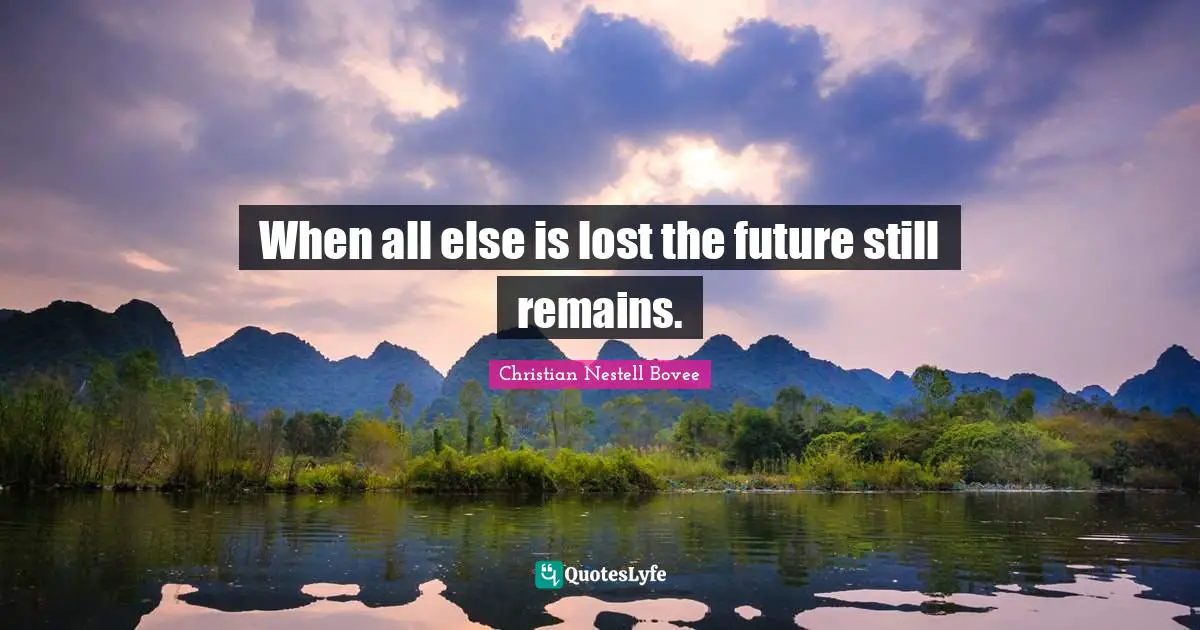 When all else is lost the future still remains.