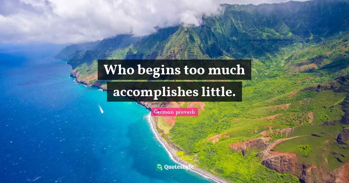 German Proverb Quotes: "Who begins too much accomplishes little."