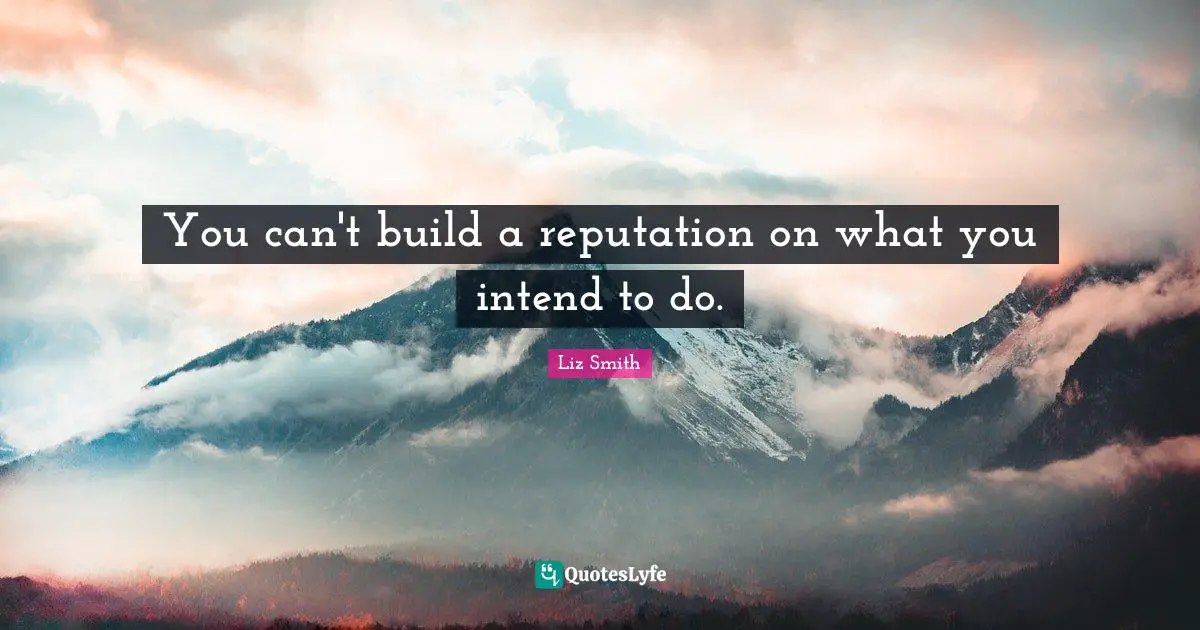 You can't build a reputation on what you intend to do.