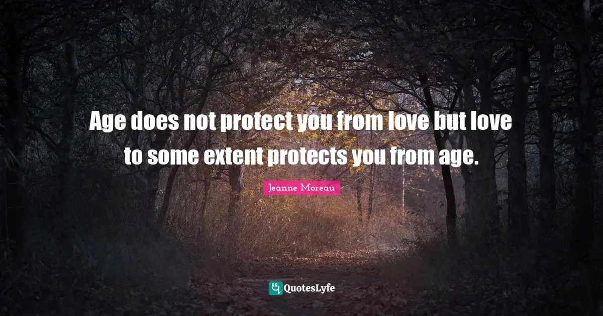 Age does not protect you from love but love to some extent protects you from age.