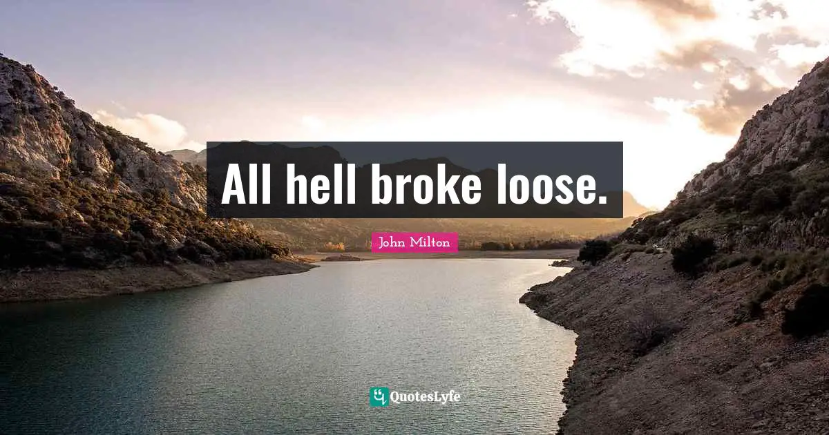 All hell broke loose.