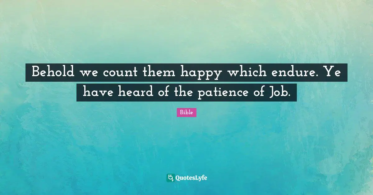 Behold we count them happy which endure. Ye have heard of the patience of Job.