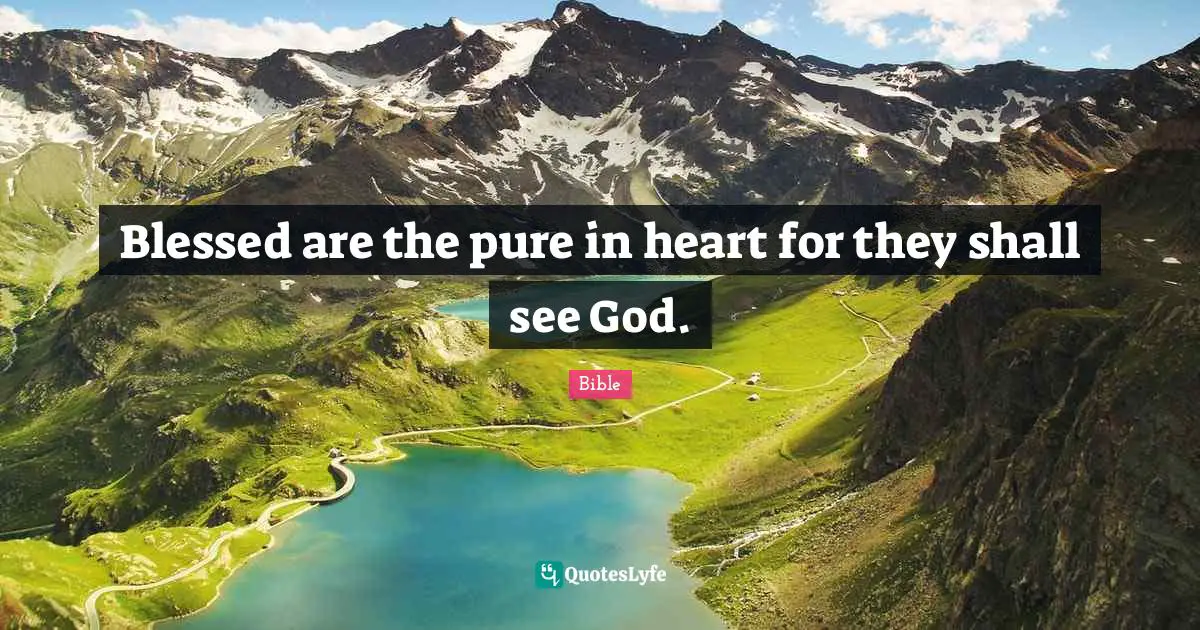 Blessed are the pure in heart for they shall see God.