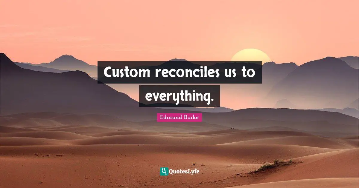 Custom reconciles us to everything.