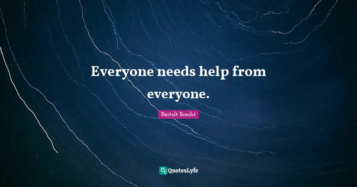 Everyone needs help from everyone.