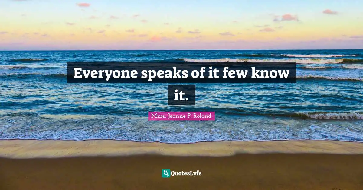 Everyone speaks of it few know it.