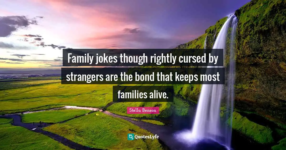 Stella Benson Quotes: "Family jokes though rightly cursed by strangers are the bond that keeps most families alive."